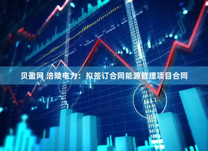 贝盈网 涪陵电力：拟签订合同能源管理项目合同